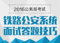 2016年國家公務(wù)員考試面試技巧之鐵路公安系統(tǒng)面試指導(dǎo)