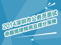 2014年深圳市公務(wù)員面試命題規(guī)律預(yù)測及提分策略講座