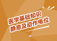 事業(yè)單位考試醫(yī)療基礎知識講座之靜息電位及動作電位